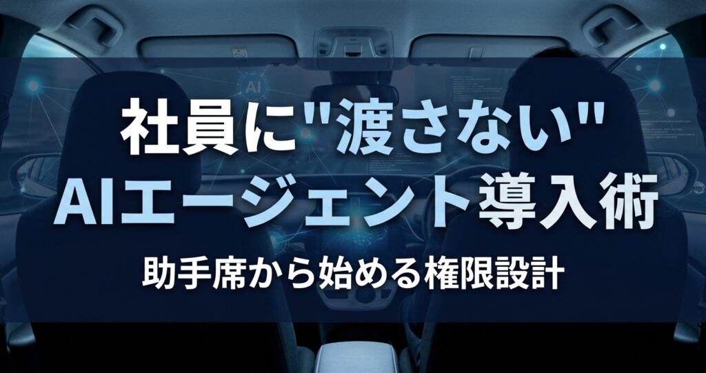 社員に渡さないAIエージェント導入術 — 助手席から始める権限設計
