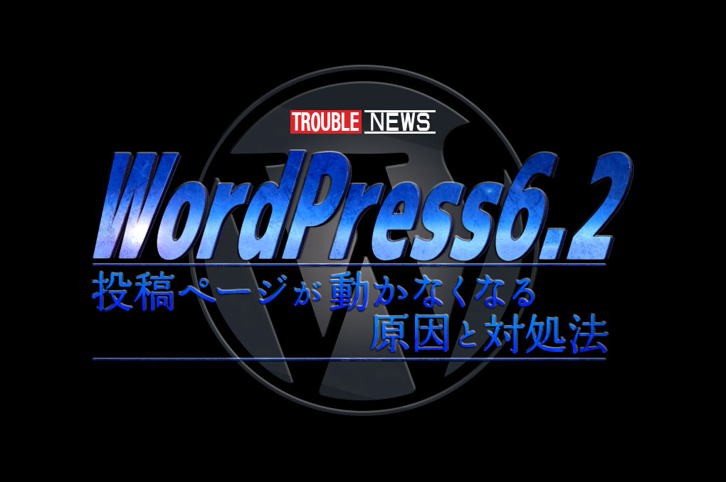 WordPress6.2で投稿ページが動かなくなる原因と対処法